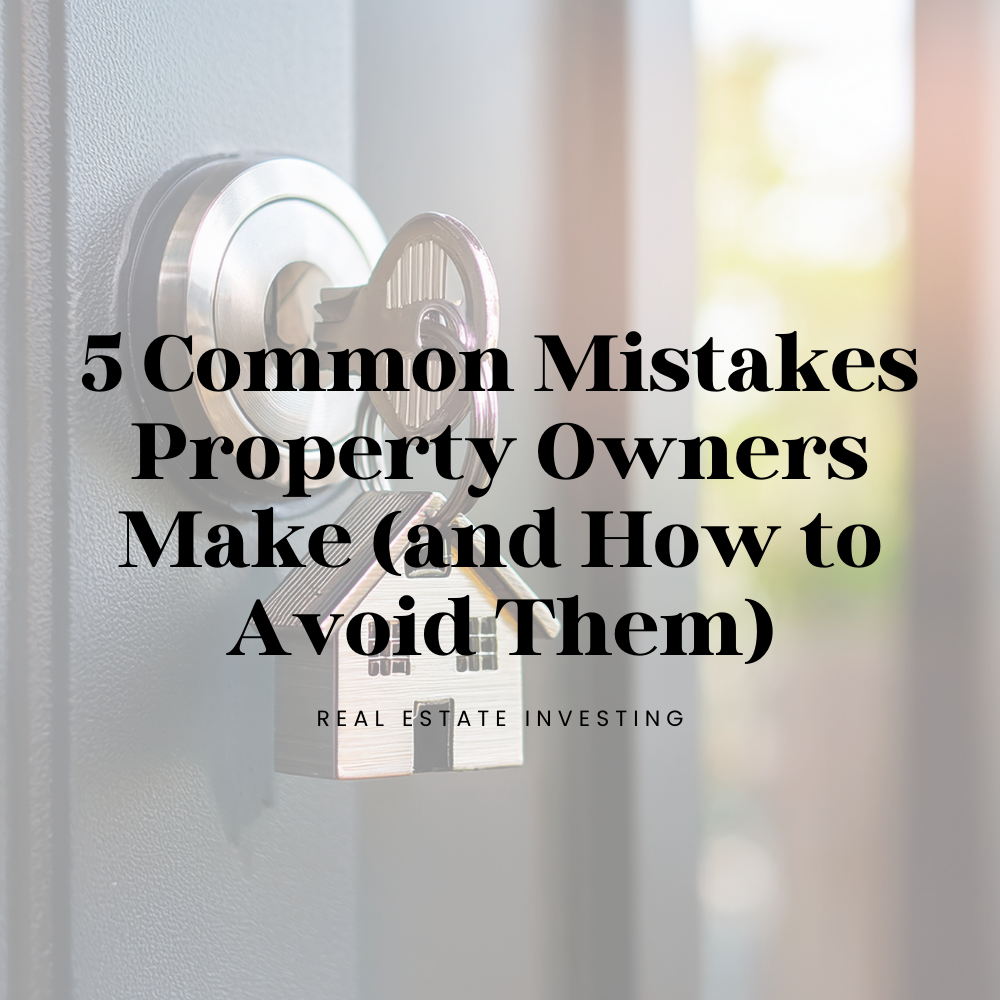 5 Common Mistakes Property Owners Make (and How to Avoid Them)